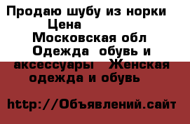 Продаю шубу из норки › Цена ­ 40 000 - Московская обл. Одежда, обувь и аксессуары » Женская одежда и обувь   